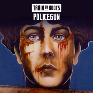 Train To Roots - Policegun (singolo e video)